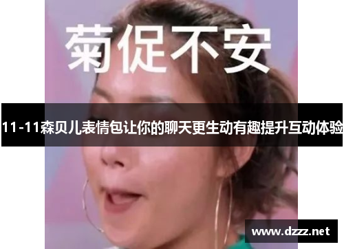 11-11森贝儿表情包让你的聊天更生动有趣提升互动体验