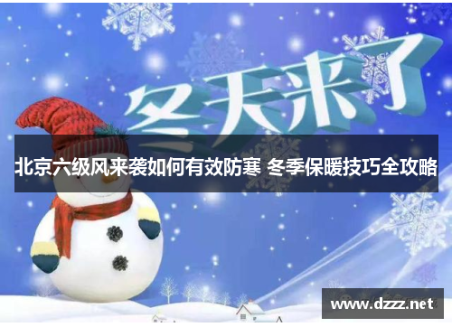 北京六级风来袭如何有效防寒 冬季保暖技巧全攻略