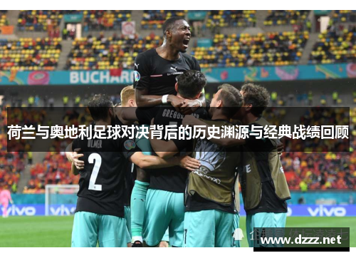 荷兰与奥地利足球对决背后的历史渊源与经典战绩回顾