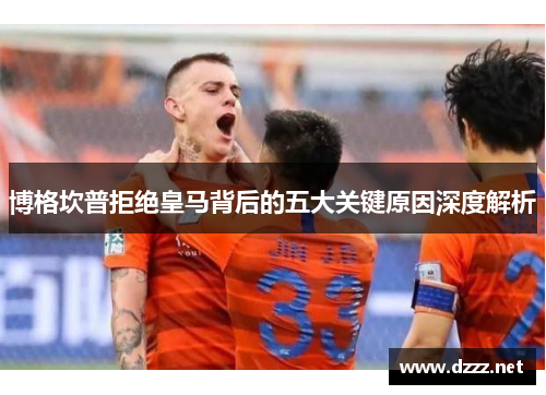 博格坎普拒绝皇马背后的五大关键原因深度解析