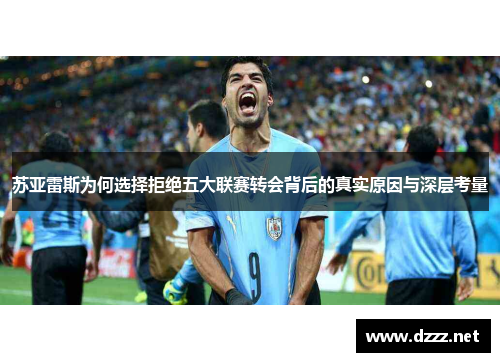 苏亚雷斯为何选择拒绝五大联赛转会背后的真实原因与深层考量